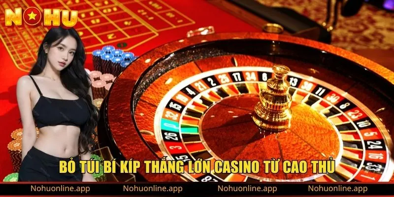 Bỏ túi bí kíp thắng lớn casino từ cao thủ