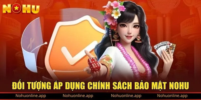 Đối tượng áp dụng chính sách bảo mật NOHU