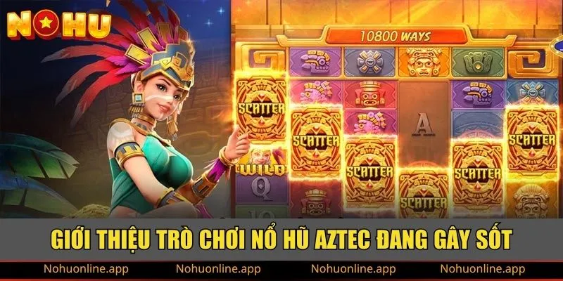 Giới thiệu trò chơi nổ hũ Aztec đang gây sốt