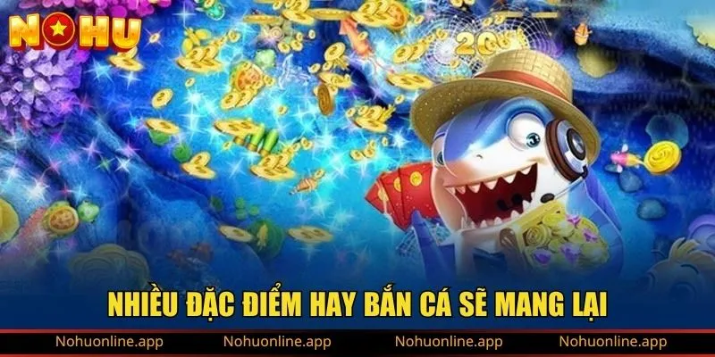 Nhiều đặc điểm hay bắn cá sẽ mang lại