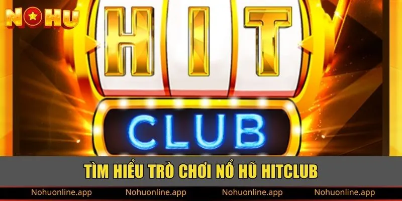 Tìm hiểu trò chơi nổ hũ HITCLUB