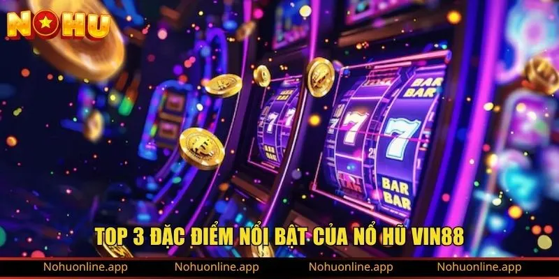 Top 3 đặc điểm nổi bật của nổ hũ Vin88
