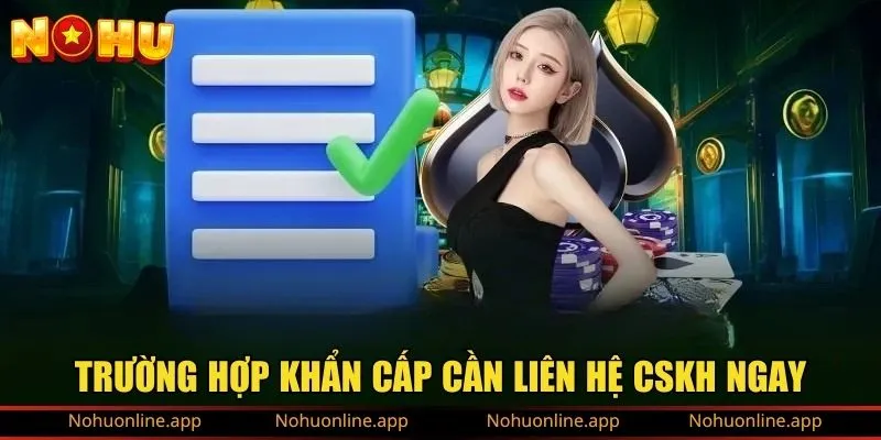 Trường hợp khẩn cấp cần liên hệ CSKH ngay